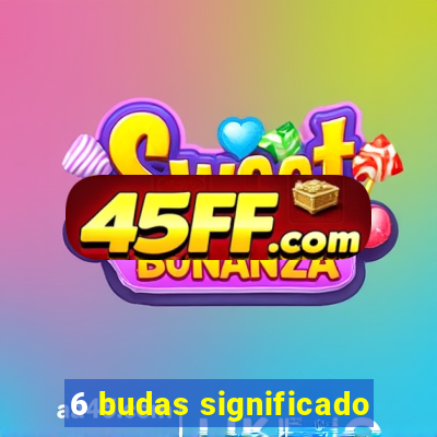 6 budas significado
